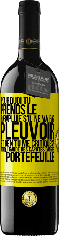 39,95 € Envoi gratuit | Vin rouge Édition RED MBE Réserve Pourquoi tu prends le parapluie s'il ne va pas pleuvoir. Et ben, tu me critiques? Toi qui garde des capotes dans le portefeuille Étiquette Jaune. Étiquette personnalisable Réserve 12 Mois Récolte 2014 Tempranillo