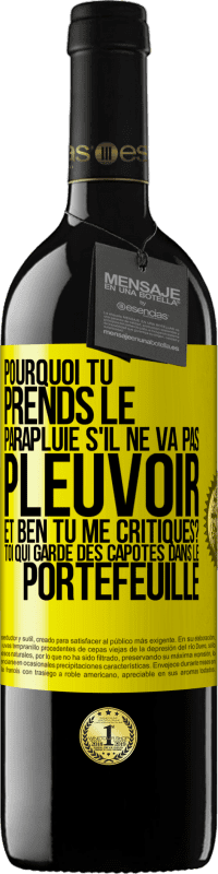 39,95 € Envoi gratuit | Vin rouge Édition RED MBE Réserve Pourquoi tu prends le parapluie s'il ne va pas pleuvoir. Et ben, tu me critiques? Toi qui garde des capotes dans le portefeuille Étiquette Jaune. Étiquette personnalisable Réserve 12 Mois Récolte 2016 Tempranillo