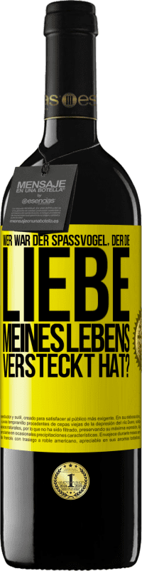 39,95 € Kostenloser Versand | Rotwein RED Ausgabe MBE Reserve Wer war der Spaßvogel, der die Liebe meines Lebens versteckt hat? Gelbes Etikett. Anpassbares Etikett Reserve 12 Monate Ernte 2014 Tempranillo