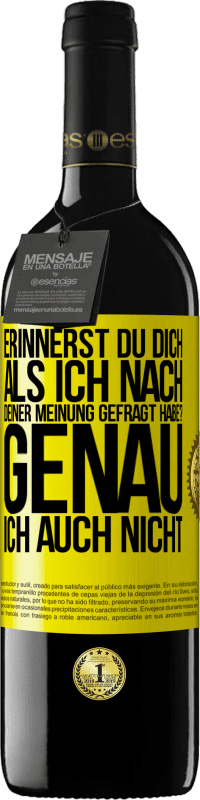 39,95 € Kostenloser Versand | Rotwein RED Ausgabe MBE Reserve Erinnerst du dich, als ich nach deiner Meinung gefragt habe? GENAU. Ich auch nicht Gelbes Etikett. Anpassbares Etikett Reserve 12 Monate Ernte 2014 Tempranillo