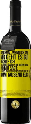 39,95 € Kostenloser Versand | Rotwein RED Ausgabe MBE Reserve Manchmal, wenn ich sage: Mir geht es gut, möchte ich, dass mir jemand in die Augen schaut und mir sagt: Ich weiß, dass es Dir ni Gelbes Etikett. Anpassbares Etikett Reserve 12 Monate Ernte 2014 Tempranillo