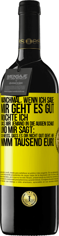 39,95 € Kostenloser Versand | Rotwein RED Ausgabe MBE Reserve Manchmal, wenn ich sage: Mir geht es gut, möchte ich, dass mir jemand in die Augen schaut und mir sagt: Ich weiß, dass es Dir ni Gelbes Etikett. Anpassbares Etikett Reserve 12 Monate Ernte 2014 Tempranillo