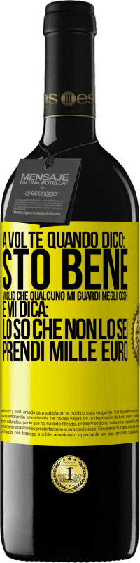 39,95 € Spedizione Gratuita | Vino rosso Edizione RED MBE Riserva A volte quando dico: sto bene, voglio che qualcuno mi guardi negli occhi e mi dica: lo so che non lo sei, prendi mille euro Etichetta Gialla. Etichetta personalizzabile Riserva 12 Mesi Raccogliere 2014 Tempranillo