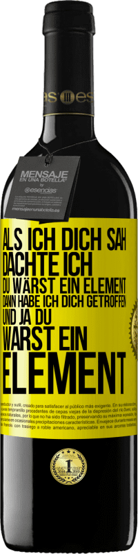 39,95 € Kostenloser Versand | Rotwein RED Ausgabe MBE Reserve Als ich dich sah, dachte ich, du wärst ein Element. Dann habe ich dich getroffen und ja du warst ein Element Gelbes Etikett. Anpassbares Etikett Reserve 12 Monate Ernte 2014 Tempranillo