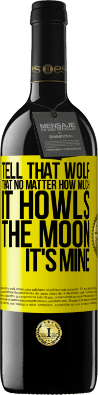 39,95 € Free Shipping | Red Wine RED Edition MBE Reserve Tell that wolf that no matter how much it howls, the moon it's mine Yellow Label. Customizable label Reserve 12 Months Harvest 2014 Tempranillo