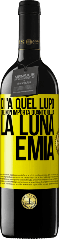 39,95 € Spedizione Gratuita | Vino rosso Edizione RED MBE Riserva Di 'a quel lupo che non importa quanto ulula la luna, è mia Etichetta Gialla. Etichetta personalizzabile Riserva 12 Mesi Raccogliere 2014 Tempranillo