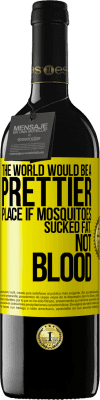 39,95 € Free Shipping | Red Wine RED Edition MBE Reserve The world would be a prettier place if mosquitoes sucked fat, not blood Yellow Label. Customizable label Reserve 12 Months Harvest 2016 Tempranillo