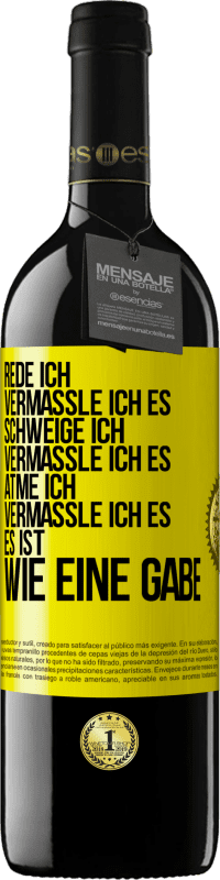 39,95 € Kostenloser Versand | Rotwein RED Ausgabe MBE Reserve Rede ich, vermassle ich es. Schweige ich, vermassle ich es. Atme ich, vermassle ich es. Es ist wie eine Gabe Gelbes Etikett. Anpassbares Etikett Reserve 12 Monate Ernte 2015 Tempranillo