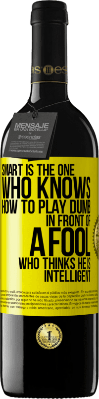 39,95 € Free Shipping | Red Wine RED Edition MBE Reserve Smart is the one who knows how to play dumb ... in front of a fool who thinks he is intelligent Yellow Label. Customizable label Reserve 12 Months Harvest 2016 Tempranillo
