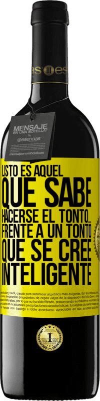 39,95 € Envío gratis | Vino Tinto Edición RED MBE Reserva Listo es aquel que sabe hacerse el tonto… frente a un tonto que se cree inteligente Etiqueta Amarilla. Etiqueta personalizable Reserva 12 Meses Cosecha 2014 Tempranillo