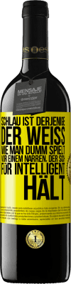 39,95 € Kostenloser Versand | Rotwein RED Ausgabe MBE Reserve Schlau ist derjenige, der weiß, wie man dumm spielt ... vor einem Narren, der sich für intelligent hält Gelbes Etikett. Anpassbares Etikett Reserve 12 Monate Ernte 2015 Tempranillo