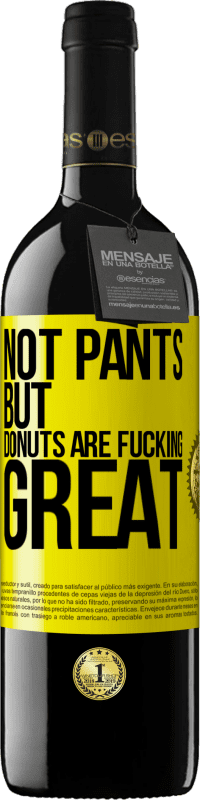 39,95 € Free Shipping | Red Wine RED Edition MBE Reserve Not pants, but donuts are fucking great Yellow Label. Customizable label Reserve 12 Months Harvest 2014 Tempranillo