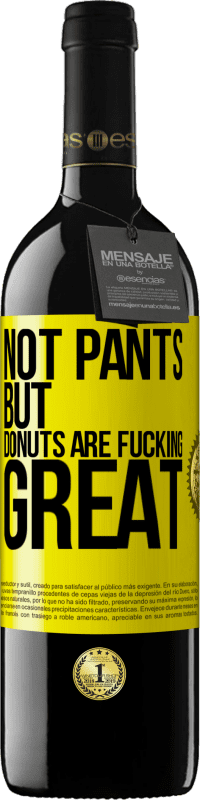 39,95 € Free Shipping | Red Wine RED Edition MBE Reserve Not pants, but donuts are fucking great Yellow Label. Customizable label Reserve 12 Months Harvest 2016 Tempranillo