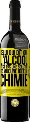 39,95 € Envoi gratuit | Vin rouge Édition RED MBE Réserve Celui qui dit que l'alcool n'est pas une solution n'a aucune idée de chimie Étiquette Jaune. Étiquette personnalisable Réserve 12 Mois Récolte 2015 Tempranillo