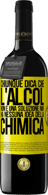 39,95 € Spedizione Gratuita | Vino rosso Edizione RED MBE Riserva Chiunque dica che l'alcol non è una soluzione non ha nessuna idea della chimica Etichetta Gialla. Etichetta personalizzabile Riserva 12 Mesi Raccogliere 2015 Tempranillo