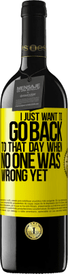 39,95 € Free Shipping | Red Wine RED Edition MBE Reserve I just want to go back to that day when no one was wrong yet Yellow Label. Customizable label Reserve 12 Months Harvest 2016 Tempranillo