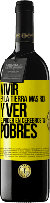 39,95 € Envío gratis | Vino Tinto Edición RED MBE Reserva Vivir en la tierra más rica y ver el poder en cerebros tan pobres Etiqueta Amarilla. Etiqueta personalizable Reserva 12 Meses Cosecha 2014 Tempranillo