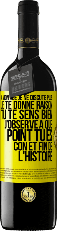 39,95 € Envoi gratuit | Vin rouge Édition RED MBE Réserve A mon âge je ne discute plus, je te donne raison, tu te sens bien, j'observe à quel point tu es con et fin de l'histoire Étiquette Jaune. Étiquette personnalisable Réserve 12 Mois Récolte 2015 Tempranillo