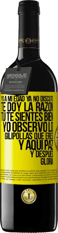 39,95 € Envío gratis | Vino Tinto Edición RED MBE Reserva Yo a mi edad ya no discuto, te doy la razón, tú te sientes bien, yo observo lo gilipollas que eres y aquí paz y después Etiqueta Amarilla. Etiqueta personalizable Reserva 12 Meses Cosecha 2015 Tempranillo