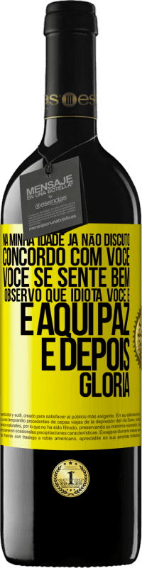 39,95 € Envio grátis | Vinho tinto Edição RED MBE Reserva Na minha idade já não discuto, concordo com você, você se sente bem, observo que idiota você é e aqui paz e depois glória Etiqueta Amarela. Etiqueta personalizável Reserva 12 Meses Colheita 2015 Tempranillo