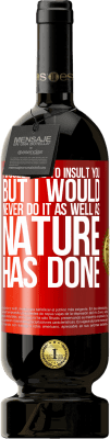 49,95 € Free Shipping | Red Wine Premium Edition MBS® Reserve I would like to insult you, but I would never do it as well as nature has done Red Label. Customizable label Reserve 12 Months Harvest 2016 Tempranillo