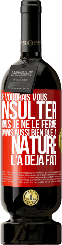 49,95 € Envoi gratuit | Vin rouge Édition Premium MBS® Réserve Je voudrais vous insulter mais je ne le ferais jamais aussi bien que la nature l'a déjà fait Étiquette Rouge. Étiquette personnalisable Réserve 12 Mois Récolte 2015 Tempranillo