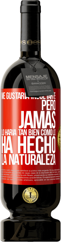 49,95 € Envío gratis | Vino Tinto Edición Premium MBS® Reserva Me gustaría insultarte, pero jamás lo haría tan bien como lo ha hecho la naturaleza Etiqueta Roja. Etiqueta personalizable Reserva 12 Meses Cosecha 2016 Tempranillo