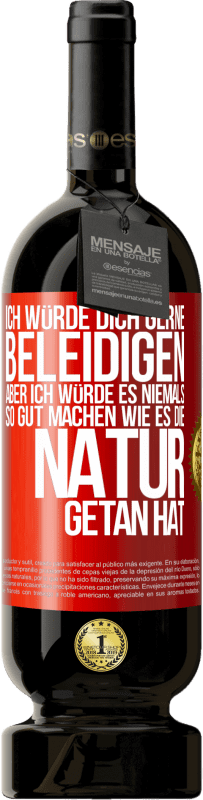 49,95 € Kostenloser Versand | Rotwein Premium Ausgabe MBS® Reserve Ich würde dich gerne beleidigen, aber ich würde es niemals so gut machen wie es die Natur getan hat Rote Markierung. Anpassbares Etikett Reserve 12 Monate Ernte 2015 Tempranillo