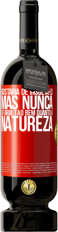 49,95 € Envio grátis | Vinho tinto Edição Premium MBS® Reserva Gostaria de insultá-lo, mas nunca o faria tão bem quanto a natureza Etiqueta Vermelha. Etiqueta personalizável Reserva 12 Meses Colheita 2015 Tempranillo