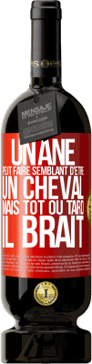 49,95 € Envoi gratuit | Vin rouge Édition Premium MBS® Réserve Un âne peut faire semblant d'être un cheval mais tôt ou tard il brait Étiquette Rouge. Étiquette personnalisable Réserve 12 Mois Récolte 2014 Tempranillo