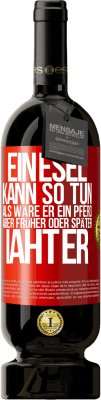 49,95 € Kostenloser Versand | Rotwein Premium Ausgabe MBS® Reserve Ein Esel kann so tun, als wäre er ein Pferd, aber früher oder später iaht er Rote Markierung. Anpassbares Etikett Reserve 12 Monate Ernte 2016 Tempranillo
