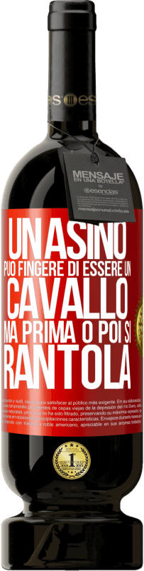 49,95 € Spedizione Gratuita | Vino rosso Edizione Premium MBS® Riserva Un asino può fingere di essere un cavallo, ma prima o poi si rantola Etichetta Rossa. Etichetta personalizzabile Riserva 12 Mesi Raccogliere 2015 Tempranillo