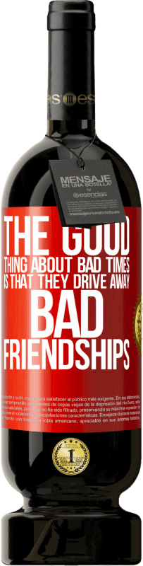 49,95 € Free Shipping | Red Wine Premium Edition MBS® Reserve The good thing about bad times is that they drive away bad friendships Red Label. Customizable label Reserve 12 Months Harvest 2015 Tempranillo