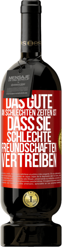 49,95 € Kostenloser Versand | Rotwein Premium Ausgabe MBS® Reserve Das Gute an schlechten Zeiten ist, dass sie schlechte Freundschaften vertreiben Rote Markierung. Anpassbares Etikett Reserve 12 Monate Ernte 2015 Tempranillo