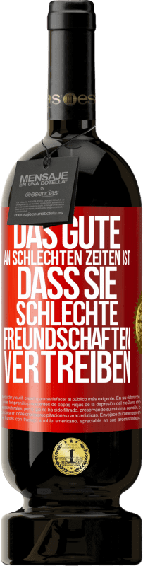49,95 € Kostenloser Versand | Rotwein Premium Ausgabe MBS® Reserve Das Gute an schlechten Zeiten ist, dass sie schlechte Freundschaften vertreiben Rote Markierung. Anpassbares Etikett Reserve 12 Monate Ernte 2016 Tempranillo