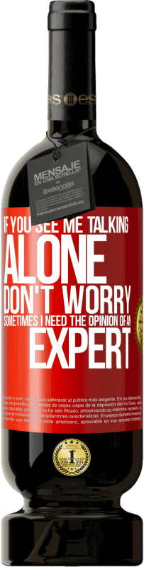 49,95 € 免费送货 | 红酒 高级版 MBS® 预订 如果您看到我一个人说话，请不要担心。有时候我需要专家的意见 红色标签. 可自定义的标签 预订 12 个月 收成 2016 Tempranillo