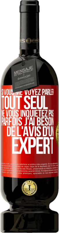 49,95 € Envoi gratuit | Vin rouge Édition Premium MBS® Réserve Si vous me voyez parler tout seul ne vous inquiétez pas. Parfois j'ai besoin de l'avis d'un expert Étiquette Rouge. Étiquette personnalisable Réserve 12 Mois Récolte 2015 Tempranillo