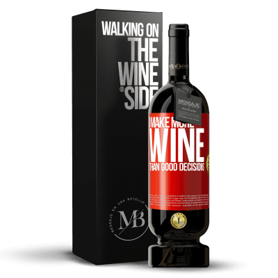 «I make more wine than good decisions» Premium Edition MBS® Reserve