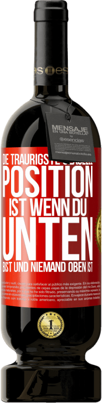 49,95 € Kostenloser Versand | Rotwein Premium Ausgabe MBS® Reserve Die traurigste sexuelle Position ist wenn du unten bist und niemand oben ist Rote Markierung. Anpassbares Etikett Reserve 12 Monate Ernte 2015 Tempranillo