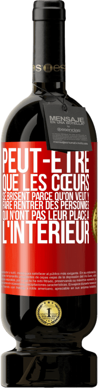 49,95 € Envoi gratuit | Vin rouge Édition Premium MBS® Réserve Peut-être que les cœurs se brisent parce qu'on veut y faire rentrer des personnes qui n'ont pas leur place à l'intérieur Étiquette Rouge. Étiquette personnalisable Réserve 12 Mois Récolte 2015 Tempranillo