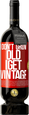 49,95 € Free Shipping | Red Wine Premium Edition MBS® Reserve I don't grow old, I get vintage Red Label. Customizable label Reserve 12 Months Harvest 2015 Tempranillo