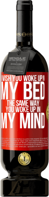 49,95 € Free Shipping | Red Wine Premium Edition MBS® Reserve I wish you woke up in my bed the same way you woke up in my mind Red Label. Customizable label Reserve 12 Months Harvest 2016 Tempranillo