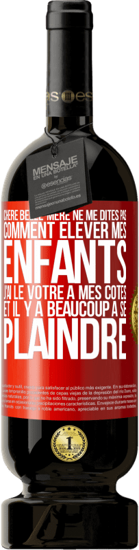 49,95 € Envoi gratuit | Vin rouge Édition Premium MBS® Réserve Chère belle-mère ne me dites pas comment élever mes enfants. J'ai le vôtre à mes côtés et il y a beaucoup à se plaindre Étiquette Rouge. Étiquette personnalisable Réserve 12 Mois Récolte 2015 Tempranillo