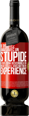 49,95 € Envoi gratuit | Vin rouge Édition Premium MBS® Réserve Ne discutez jamais avec un stupide. Il vous fera descendre à son niveau et là il vous battra par expérience Étiquette Rouge. Étiquette personnalisable Réserve 12 Mois Récolte 2014 Tempranillo