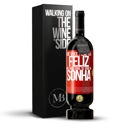 «Que você fique tão feliz que não sabe se vive ou sonha» Edição Premium MBS® Reserva