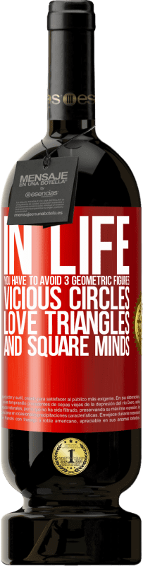 49,95 € Free Shipping | Red Wine Premium Edition MBS® Reserve In life you have to avoid 3 geometric figures. Vicious circles, love triangles and square minds Red Label. Customizable label Reserve 12 Months Harvest 2015 Tempranillo