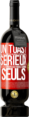 49,95 € Envoi gratuit | Vin rouge Édition Premium MBS® Réserve Un toast pour tous ceux qui prenons les relations au sérieux et c'est pourquoi nous sommes seuls Étiquette Rouge. Étiquette personnalisable Réserve 12 Mois Récolte 2016 Tempranillo