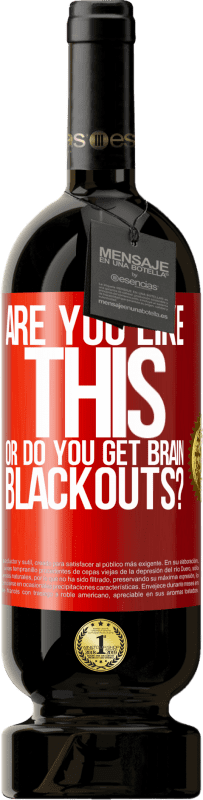 49,95 € Free Shipping | Red Wine Premium Edition MBS® Reserve are you like this or do you get brain blackouts? Red Label. Customizable label Reserve 12 Months Harvest 2016 Tempranillo