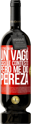 49,95 € Envío gratis | Vino Tinto Edición Premium MBS® Reserva El otro día me dijeron que era un vago, casi le contesto, pero me dio pereza Etiqueta Roja. Etiqueta personalizable Reserva 12 Meses Cosecha 2016 Tempranillo