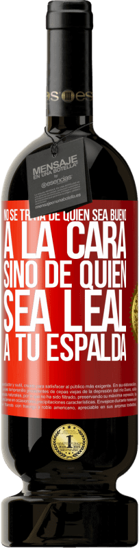 49,95 € Envío gratis | Vino Tinto Edición Premium MBS® Reserva No se trata de quién sea bueno a la cara, sino de quién sea leal a tu espalda Etiqueta Roja. Etiqueta personalizable Reserva 12 Meses Cosecha 2016 Tempranillo